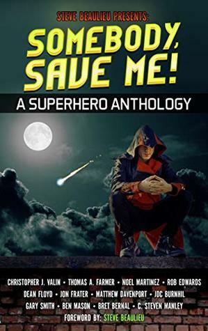 Somebody, Save Me!: Superheroes and Vile Villains Book 5 by Rob Edwards, JDC Burnhil, Christopher J. Valin, Jon Frater, Steve Beaulieu, Dean Floyd, Gary Smith, Thomas A. Farmer, Noel Martinez, Matthew Davenport