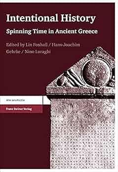 Intentional History: Spinning Time in Ancient Greece by Hans-Joachim Gehrke, Lin Foxhall, Nino Luraghi