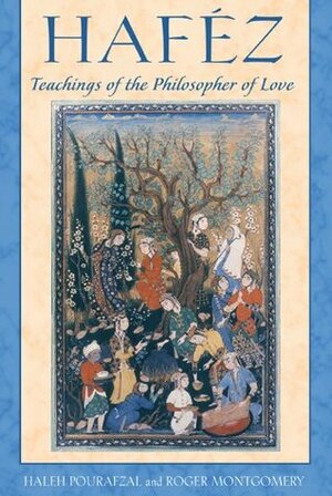 Haféz: Teachings of the Philosopher of Love by Haleh Pourafzal, Roger Montgomery