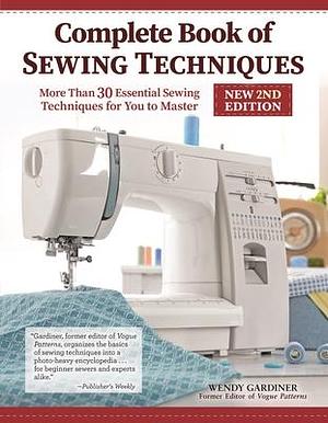 Complete Book of Sewing Techniques, New 2nd Edition: More Than 30 Essential Sewing Techniques for You to Master by Wendy Gardiner