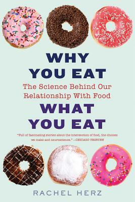 Why You Eat What You Eat: The Science Behind Our Relationship with Food by Rachel Herz