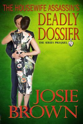 The Housewife Assassin's Deadly Dossier: Book 15 - The Housewife Assassin Mystery Series (Series Prequel) by Josie Brown