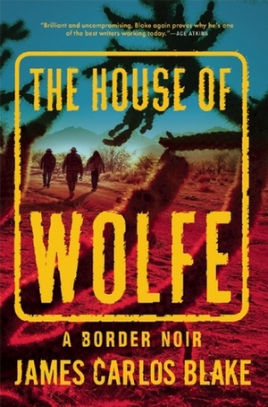 The House of Wolfe: A Border Noir by James Carlos Blake