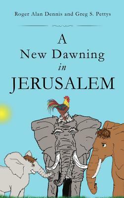 A New Dawning in Jerusalem by Roger Alan Dennis, Greg S. Pettys