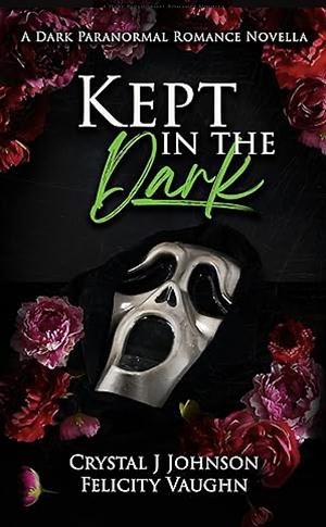 Kept in the Dark by Felicity Vaughn, Crystal J. Johnson