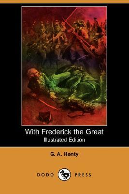 With Frederick the Great (Illustrated Edition) (Dodo Press) by G.A. Henty