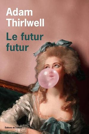 Le Futur futur by Adam Thirlwell, Adam Thirlwell