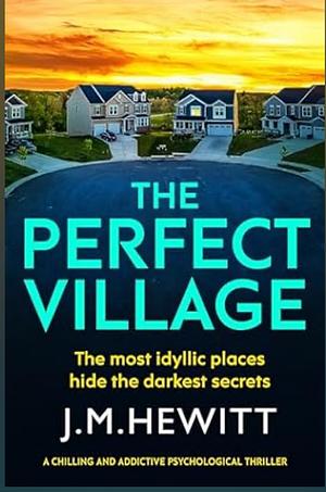 The Perfect Village: A chilling and addictive psychological thriller by J.M. Hewitt