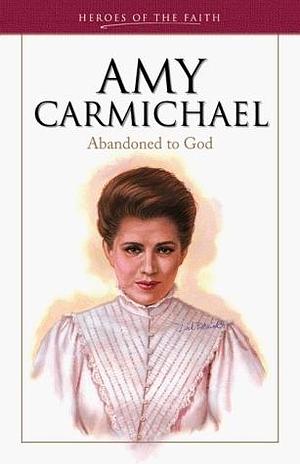 Amy Carmichael: A Life Abandoned to God by Sam Wellman, Sam Wellman
