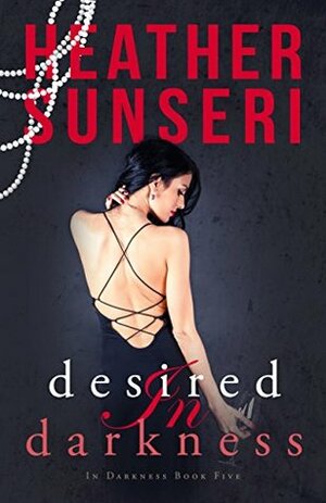 Desired in Darkness: In Darkness Book 5 by Heather Sunseri