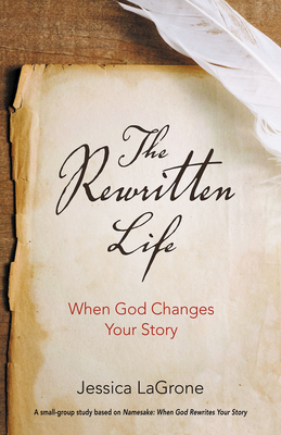 The Rewritten Life: When God Changes Your Story by Jessica LaGrone