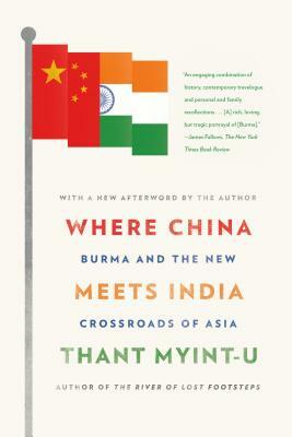 Where China Meets India: Burma and the New Crossroads of Asia by Thant Myint-U