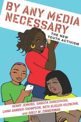 By Any Media Necessary: The New Youth Activism by Sangita Shresthova, Liana Gamber-Thompson, Henry Jenkins