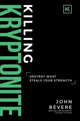 Killing Kryptonite: Destroy What Steals Your Strength by John Bevere