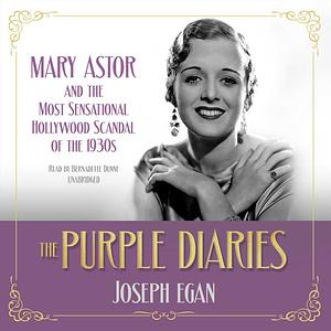 The Purple Diaries: Mary Astor and the Most Sensational Hollywood Scandal of the 1930s by Joseph Egan