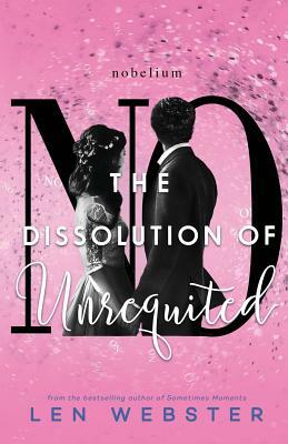 The Dissolution of Unrequited by Len Webster