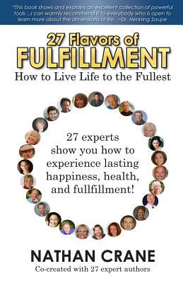 27 Flavors of Fulfillment: How to Live Life to the Fullest!: 27 Experts Show You How to Experience Lasting Happiness, Health, and Fulfillment by Laura Chiraya Fox, Michael Brant DeMaria, Guy Finley