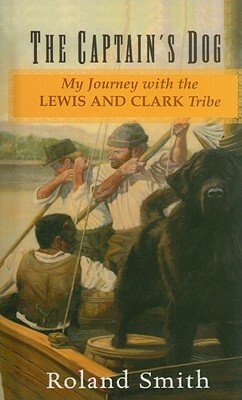 The Captain's Dog: My Journey with the Lewis and Clark Tribe by Roland Smith