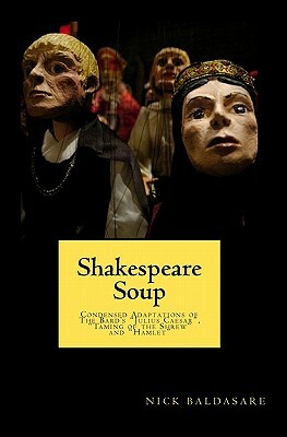 Shakespeare Soup: Condensed Adaptations of The Bard's "Julius Caesar", "Taming of the Shrew" and "Hamlet" by Nick Baldasare, William Shakespeare