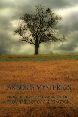 Arboris Mysterius: Stories of the Uncanny and Undescribed from the Botanical Kingdom by Edna Worthley Underwood, H. De Vere Stacpoole