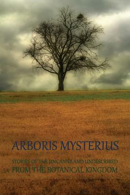 Arboris Mysterius: Stories of the Uncanny and Undescribed from the Botanical Kingdom by Henry de Vere Stacpoole, Edna Worthley Underwood