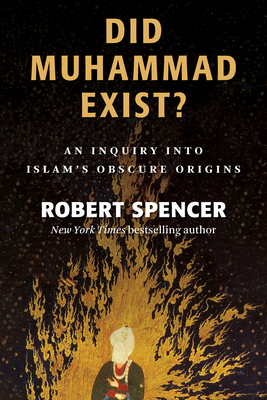 Did Muhammad Exist?: An Inquiry Into Islam's Obscure Origins by Robert Spencer