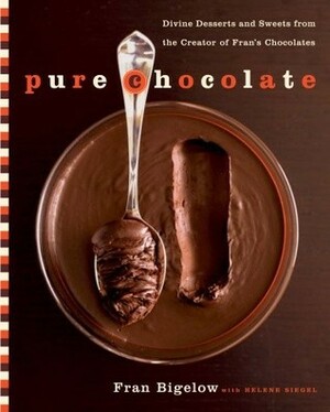 Pure Chocolate: Divine Desserts and Sweets from the Creator of Fran's Chocolates by Fran Bigelow, Helene Siegel