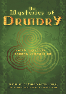 Mysteries of Druidry: Celtic Mysticism, Theory & Practice by Brendan Cathbad Myers