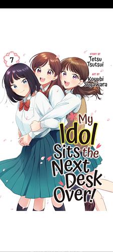 My Idol Sits the Next Desk Over! 07 by Koyubi Sugawara, Tetsu Tsutsui