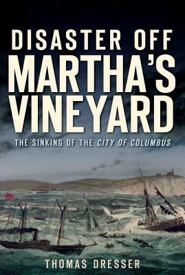 Disaster Off Martha's Vineyard: The Sinking of the City of Columbus by Thomas Dresser