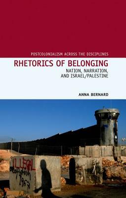 Rhetorics of Belonging: Nation, Narration, and Israel/Palestine by Anna Bernard