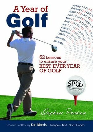 A Year of Golf - 52 Lessons to Ensure your Best EVER Year of Golf by Karl Morris, Stephen Packer