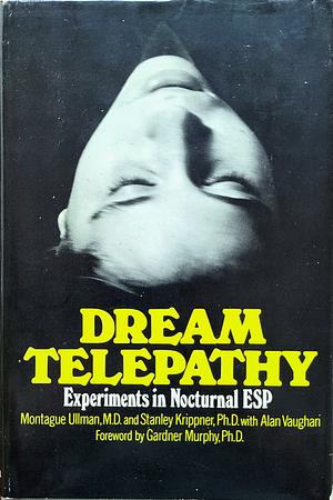 Dream Telepathy: Experiments in Nocturnal ESP by Montague Ullman, Stanley Krippner