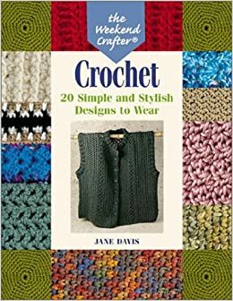 The Weekend Crafter®: Crochet: 20 Simple and Stylish Designs to Wear by Jane Davis