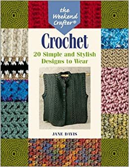 The Weekend Crafter®: Crochet: 20 Simple and Stylish Designs to Wear by Jane Davis