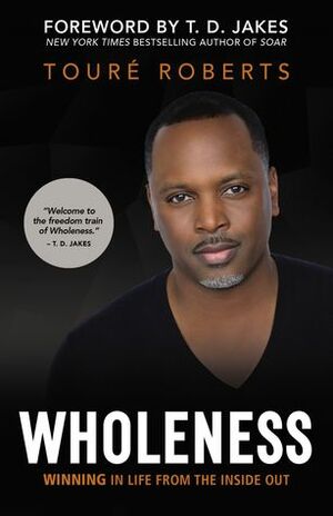 Wholeness: Winning in Life from the Inside Out by Touré Roberts