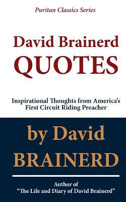 David Brainerd QUOTES: Inspirational Thoughts From America's First Circuit Riding Preacher by C. J. Haus, David Brainerd