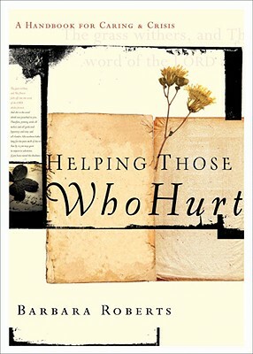 Helping Those Who Hurt: A Handbook for Caring and Crisis by Barbara Roberts