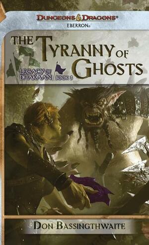 The Tyranny of Ghosts: Legacy of Dhakaan, Book 3 by Don Bassingthwaite
