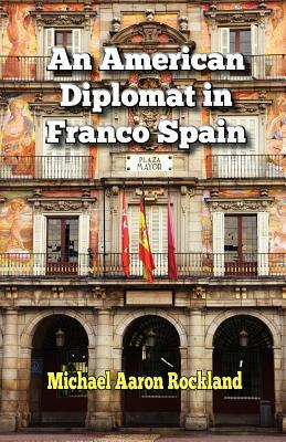 An American Diplomat in Franco Spain by Michael Aaron Rockland