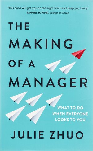 The Making of a Manager: How to Crush Your Job as the New Boss by Julie Zhuo