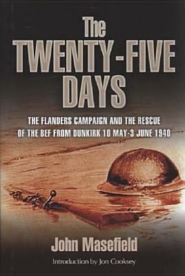 Twenty-Five Days: The Rescue of the Bef from Dunkirk 10 May - 3 June 1940 by John Masefield