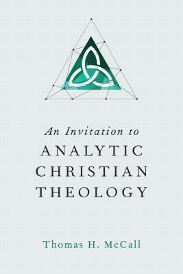 An Invitation to Analytic Christian Theology by Thomas H. McCall