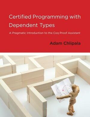 Certified Programming with Dependent Types: A Pragmatic Introduction to the Coq Proof Assistant by Adam Chlipala