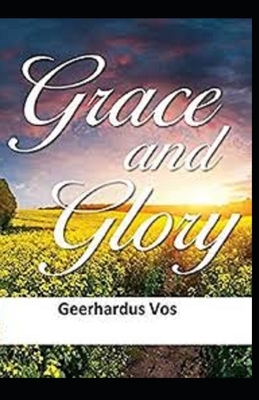 Grace and Glory Illustrated by Geerhardus Vos