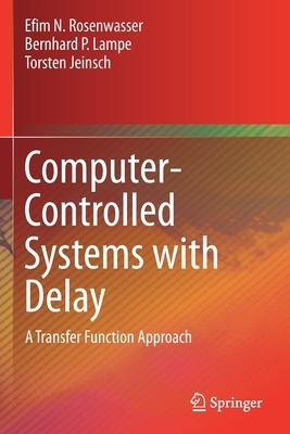 Computer-Controlled Systems with Delay: A Transfer Function Approach by Bernhard P. Lampe, Torsten Jeinsch, Efim N. Rosenwasser