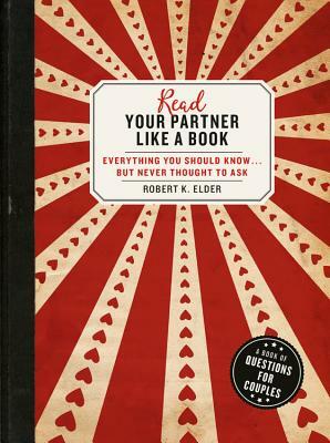 Read Your Partner Like a Book: Everything You Should Know...But Never Thought to Ask: A Book of Questions for Couples by Robert K. Elder
