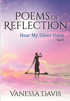 Poems of Reflection: Hear My Silent Voice, Vol. 1 by Vanessa Davis