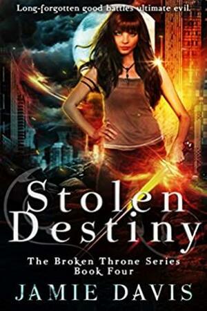 Stolen Destiny: Book 4 of the Broken Throne Saga by Jamie Davis