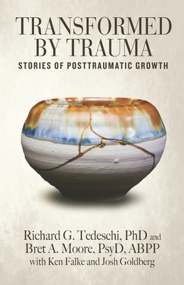 Transformed by Trauma: Stories of Posttraumatic Growth by Bret a. Moore Psyd, Ken Falke, Josh Goldberg